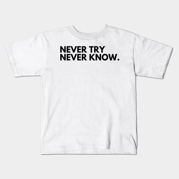 Never Try Never Know. Typography Motivational and Inspirational Quote. Kids T-Shirt by That Cheeky Tee